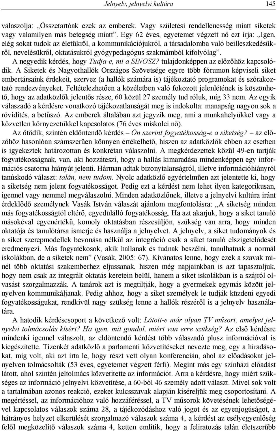 kifolyólag. A negyedik kérdés, hogy Tudja-e, mi a SINOSZ? tulajdonképpen az előzőhöz kapcsolódik.