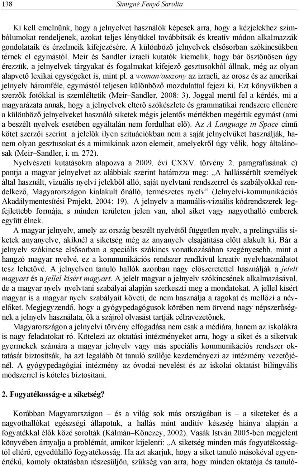 Meir és Sandler izraeli kutatók kiemelik, hogy bár ösztönösen úgy érezzük, a jelnyelvek tárgyakat és fogalmakat kifejező gesztusokból állnak, még az olyan alapvető lexikai egységeket is, mint pl.