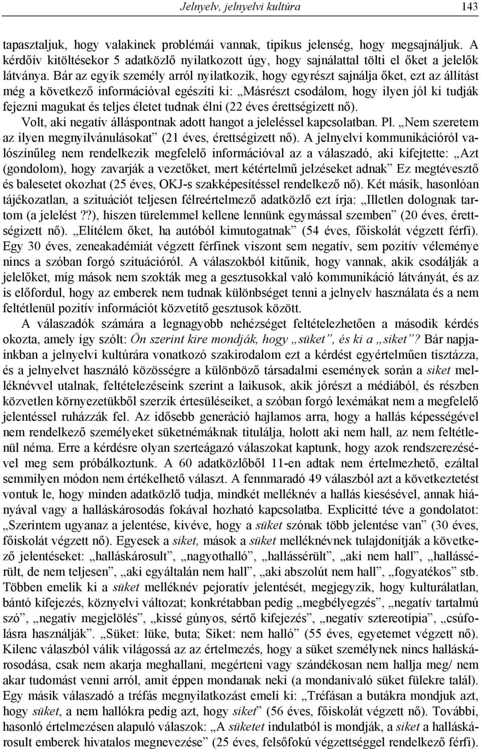 Bár az egyik személy arról nyilatkozik, hogy egyrészt sajnálja őket, ezt az állítást még a következő információval egészíti ki: Másrészt csodálom, hogy ilyen jól ki tudják fejezni magukat és teljes