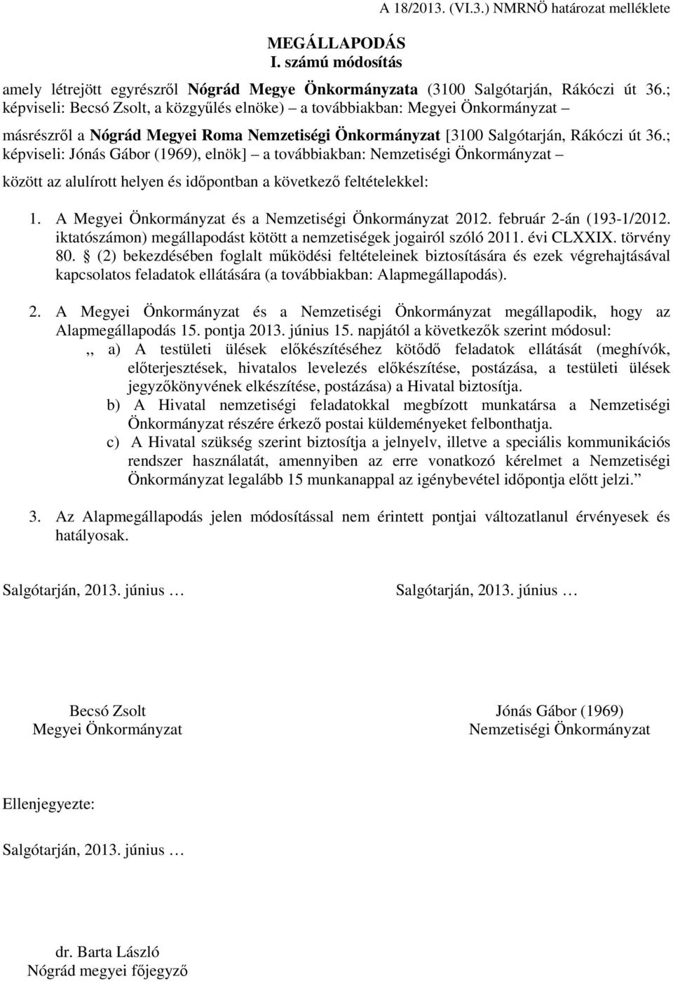 ; képviseli: Jónás Gábor (1969), elnök] a továbbiakban: Nemzetiségi Önkormányzat között az alulírott helyen és időpontban a következő feltételekkel: 1.