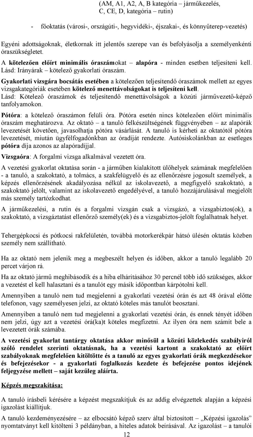 Gyakorlati vizsgára bocsátás esetében a kötelezően teljesítendő óraszámok mellett az egyes vizsgakategóriák esetében kötelező menettávolságokat is teljesíteni kell.