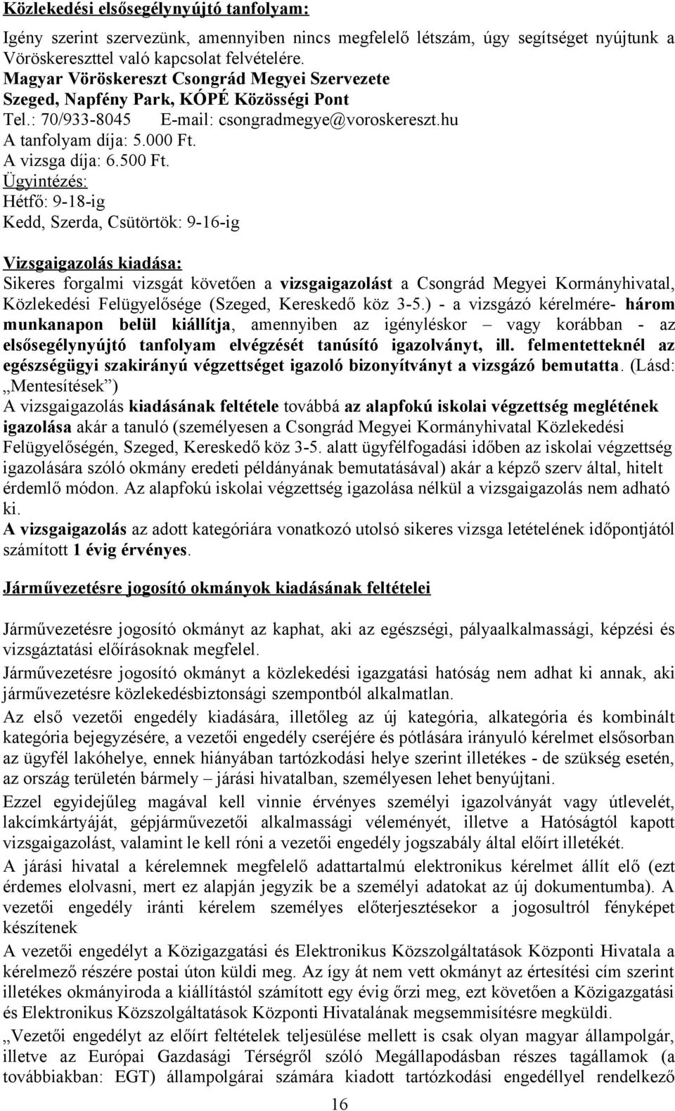 Ügyintézés: Hétfő: 9-18-ig Kedd, Szerda, Csütörtök: 9-16-ig Vizsgaigazolás kiadása: Sikeres forgalmi vizsgát követően a vizsgaigazolást a Csongrád Megyei Kormányhivatal, Közlekedési Felügyelősége