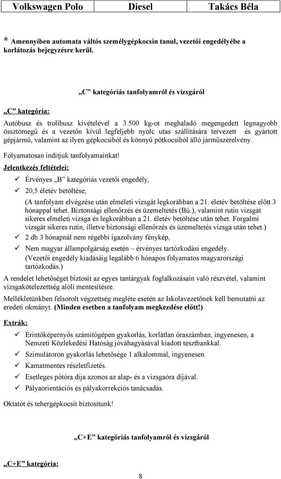 500 kg-ot meghaladó megengedett legnagyobb össztömegű és a vezetőn kívül legfeljebb nyolc utas szállítására tervezett és gyártott gépjármű, valamint az ilyen gépkocsiból és könnyű pótkocsiból álló