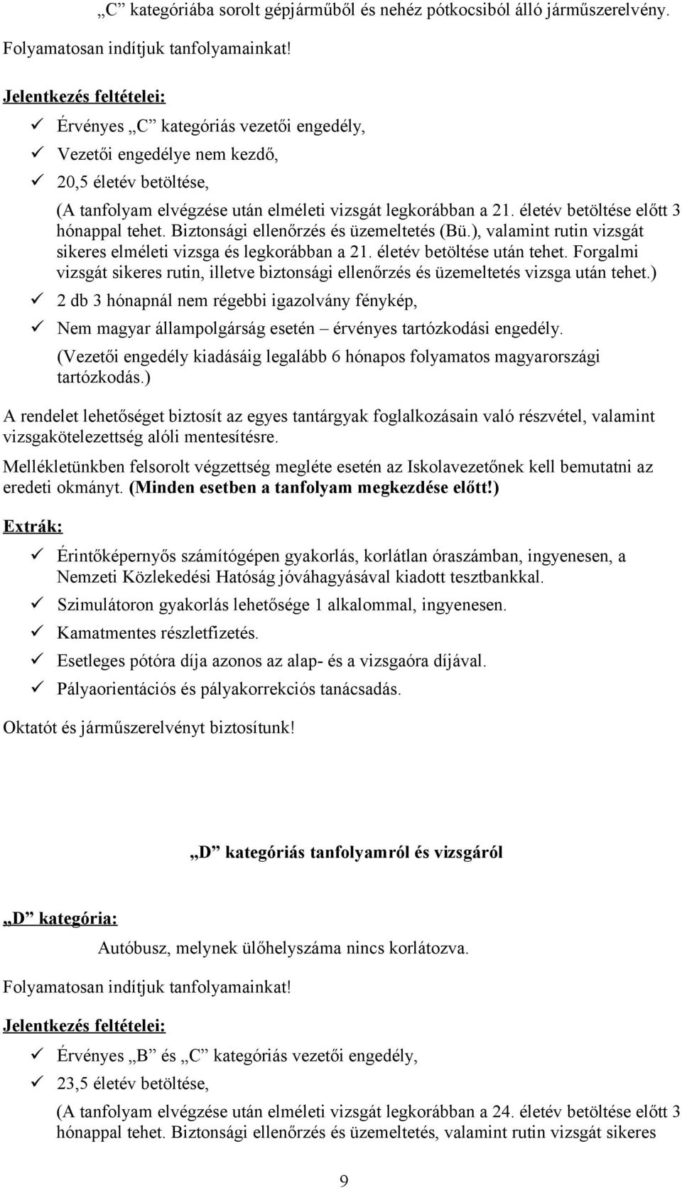 életév betöltése előtt 3 hónappal tehet. Biztonsági ellenőrzés és üzemeltetés (Bü.), valamint rutin vizsgát sikeres elméleti vizsga és legkorábban a 21. életév betöltése után tehet.