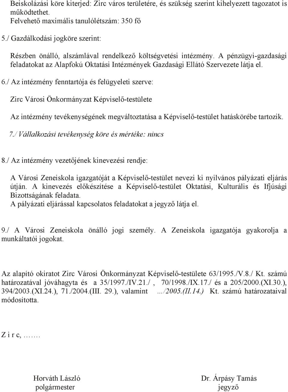 6./ Az intézmény fenntartója és felügyeleti szerve: Zirc Városi Önkormányzat Képviselő-testülete Az intézmény tevékenységének megváltoztatása a Képviselő-testület hatáskörébe tartozik. 7.