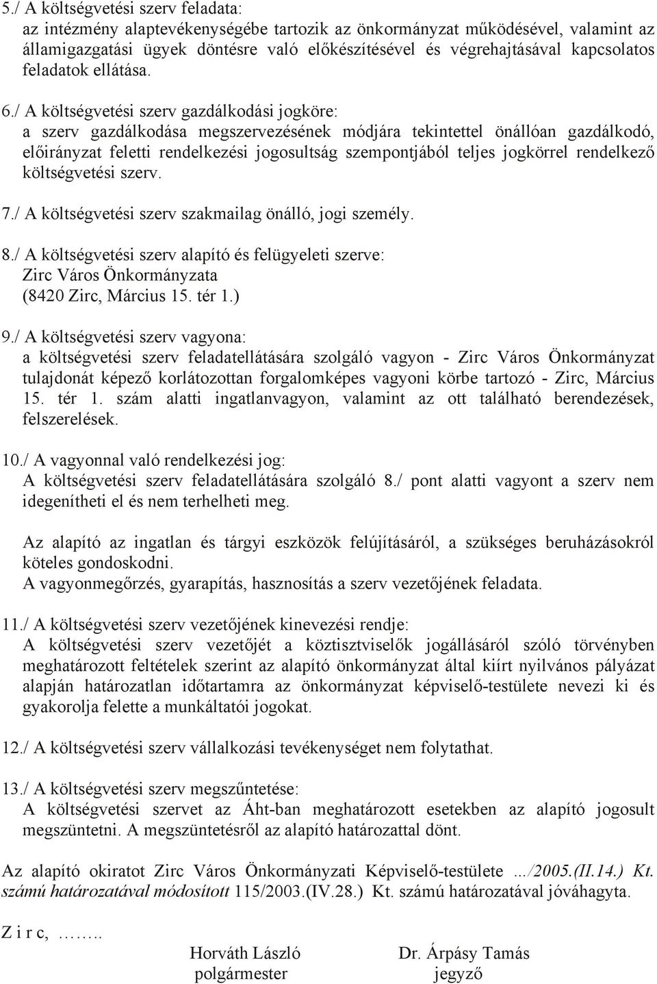 / A költségvetési szerv gazdálkodási jogköre: a szerv gazdálkodása megszervezésének módjára tekintettel önállóan gazdálkodó, előirányzat feletti rendelkezési jogosultság szempontjából teljes