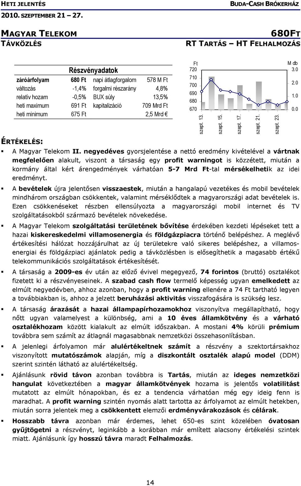 negyedéves gyorsjelentése a nettó eredmény kivételével a vártnak megfelelően alakult, viszont a társaság egy profit warningot is közzétett, miután a kormány által kért árengedmények várhatóan 5-7 Mrd