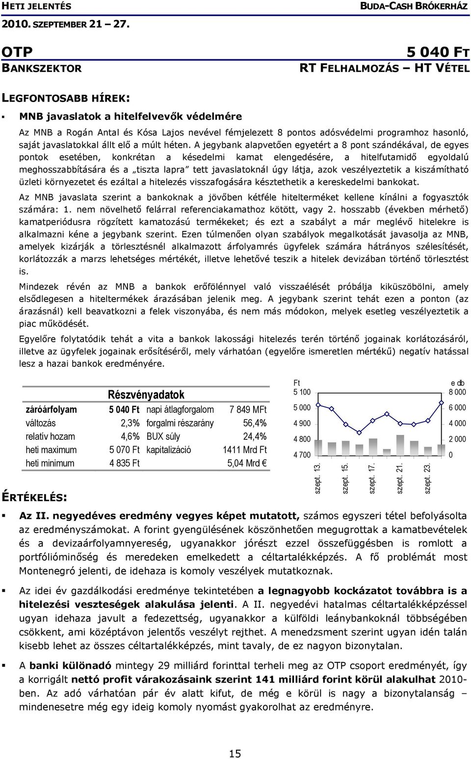 A jegybank alapvetően egyetért a 8 pont szándékával, de egyes pontok esetében, konkrétan a késedelmi kamat elengedésére, a hitelfutamidő egyoldalú meghosszabbítására és a tiszta lapra tett