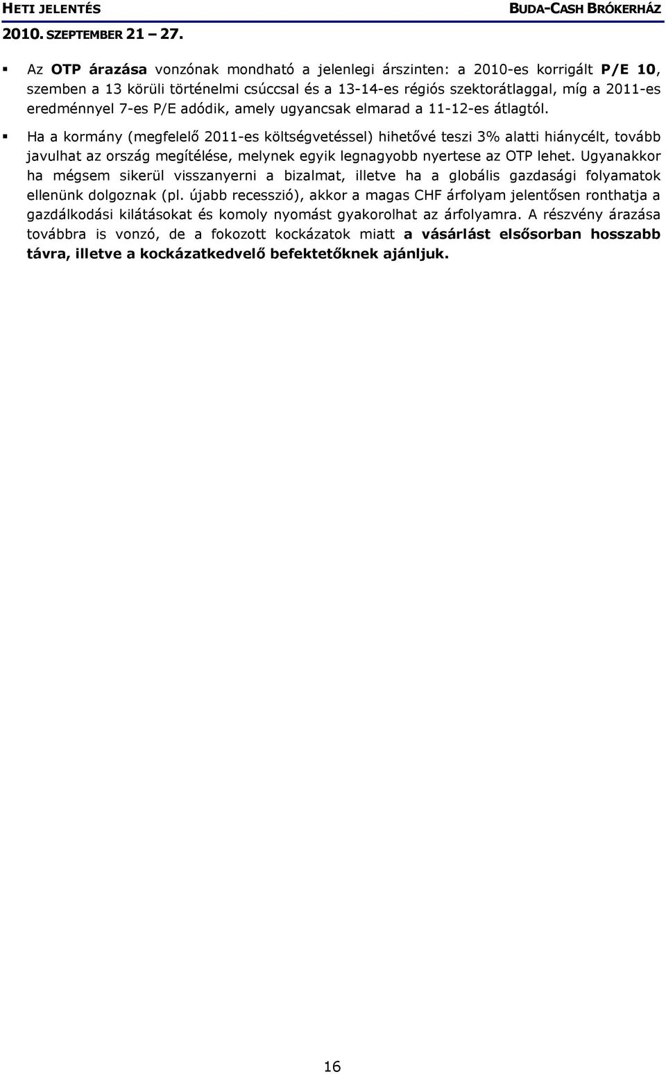 Ha a kormány (megfelelő 2011-es költségvetéssel) hihetővé teszi 3% alatti hiánycélt, tovább javulhat az ország megítélése, melynek egyik legnagyobb nyertese az OTP lehet.