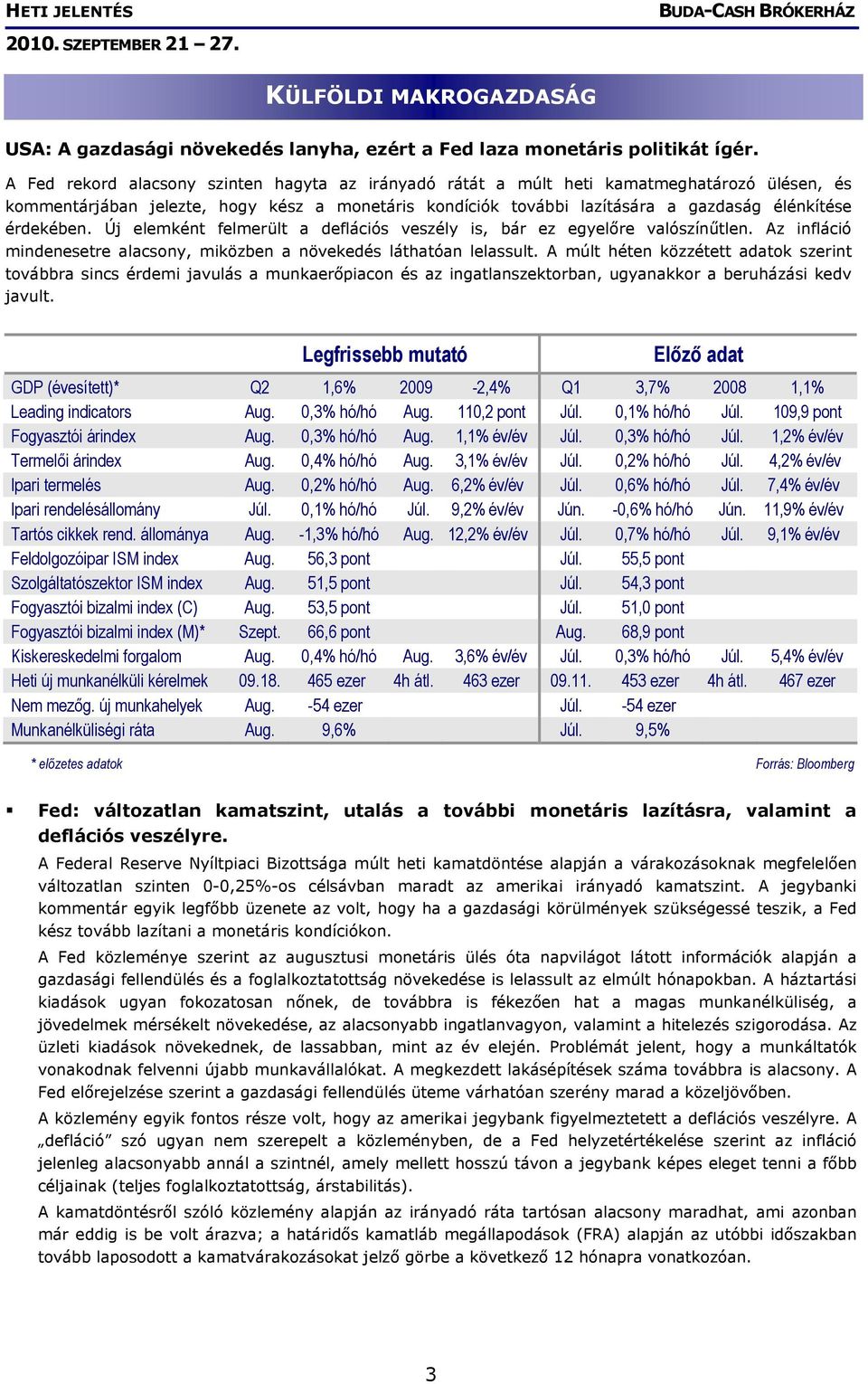 érdekében. Új elemként felmerült a deflációs veszély is, bár ez egyelőre valószínűtlen. Az infláció mindenesetre alacsony, miközben a növekedés láthatóan lelassult.