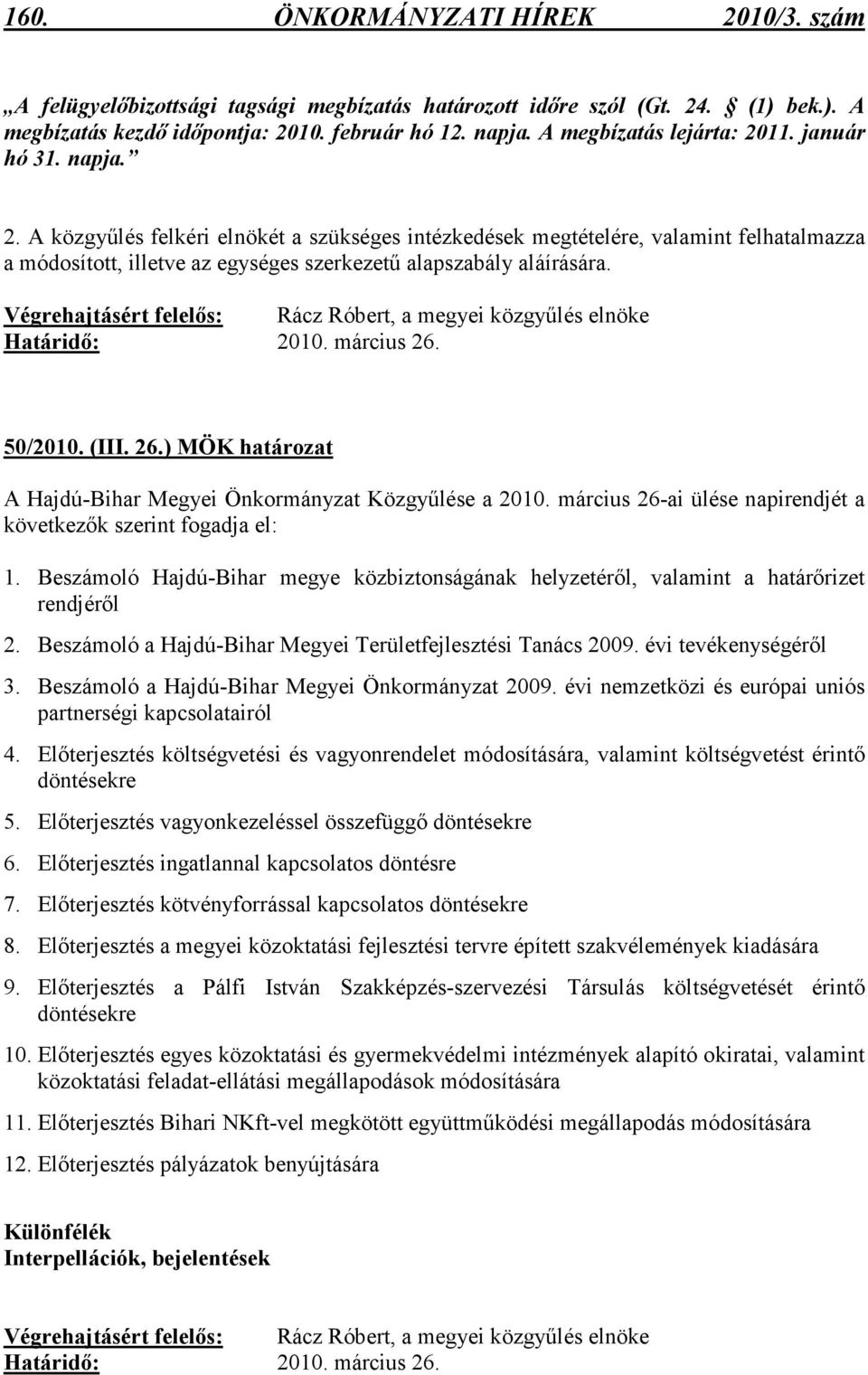 Végrehajtásért felelıs: Rácz Róbert, a megyei közgyőlés elnöke Határidı: 2010. március 26. 50/2010. (III. 26.) MÖK határozat A Hajdú-Bihar Megyei Önkormányzat Közgyőlése a 2010.