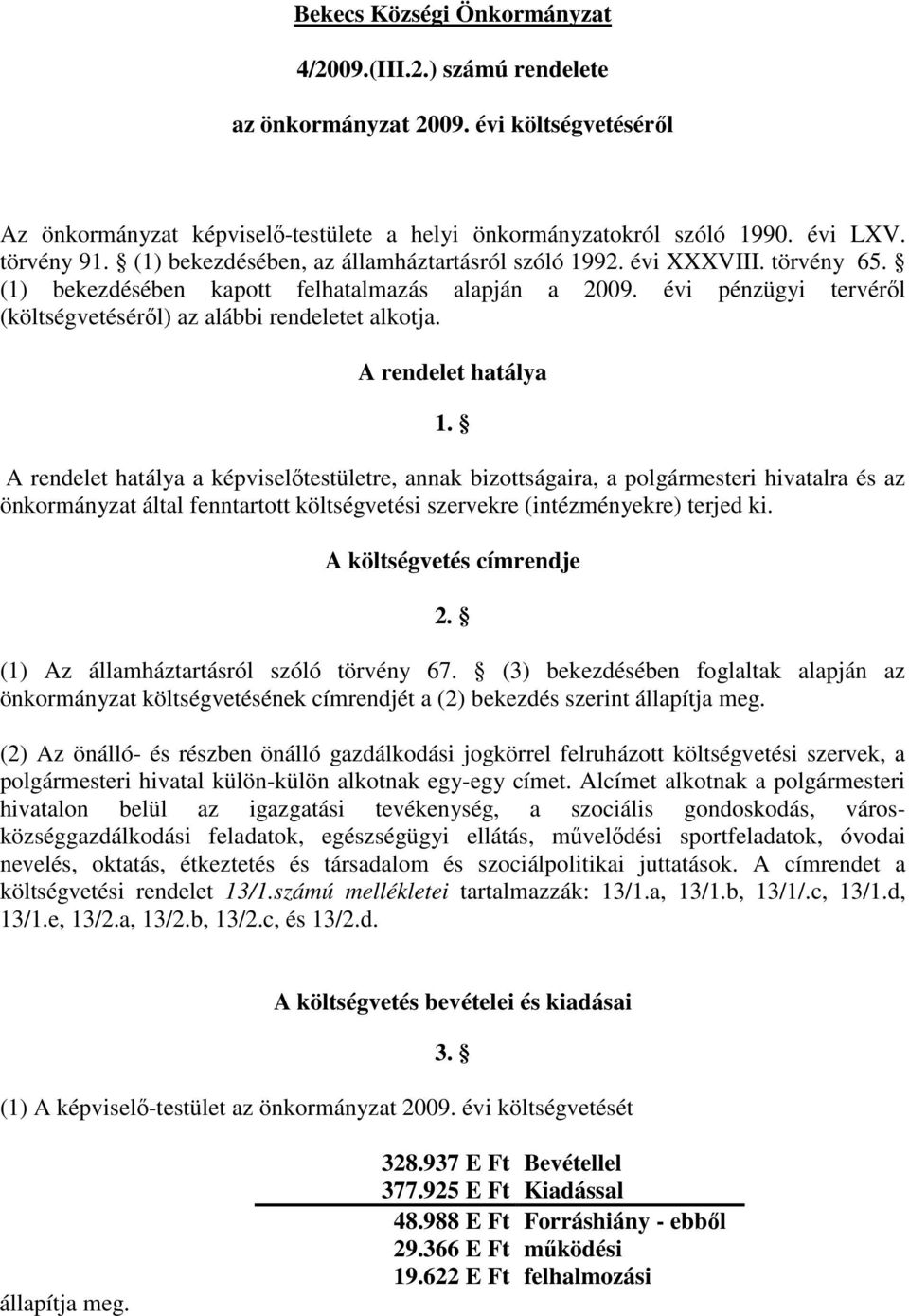 A rendelet hatálya 1. A rendelet hatálya a képviselőtestületre, annak bizottságaira, a polgármesteri hivatalra és az önkormányzat által fenntartott költségvetési szervekre (intézményekre) terjed ki.