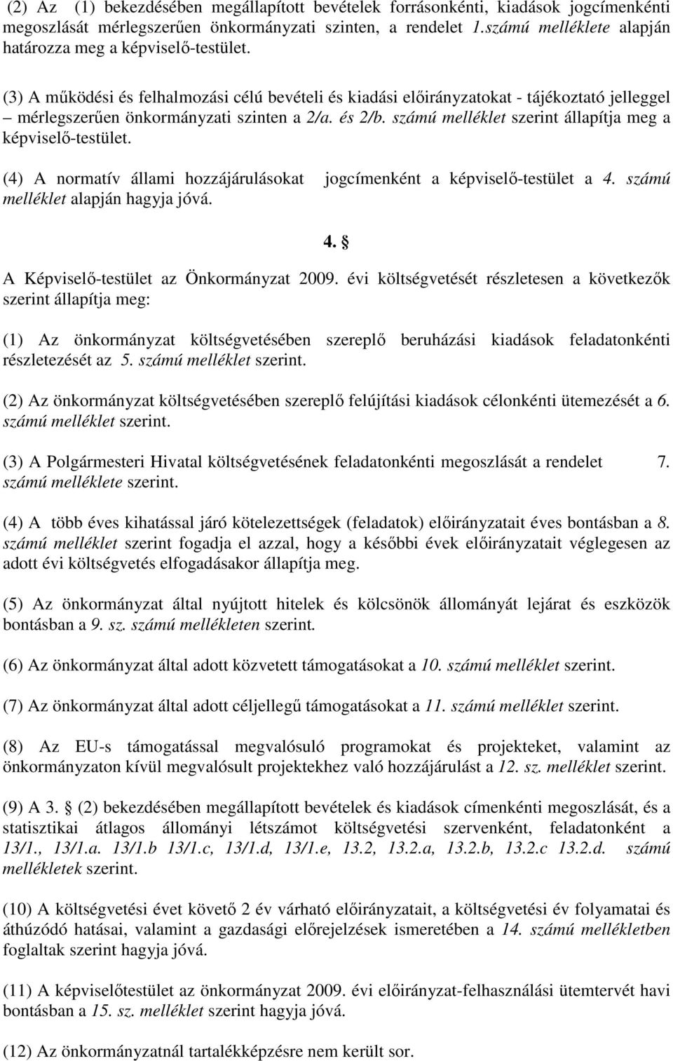 és 2/b. számú melléklet szerint állapítja meg a képviselő-testület. (4) A normatív állami hozzájárulásokat jogcímenként a képviselő-testület a 4. számú melléklet alapján hagyja jóvá. 4. A Képviselő-testület az Önkormányzat 2009.