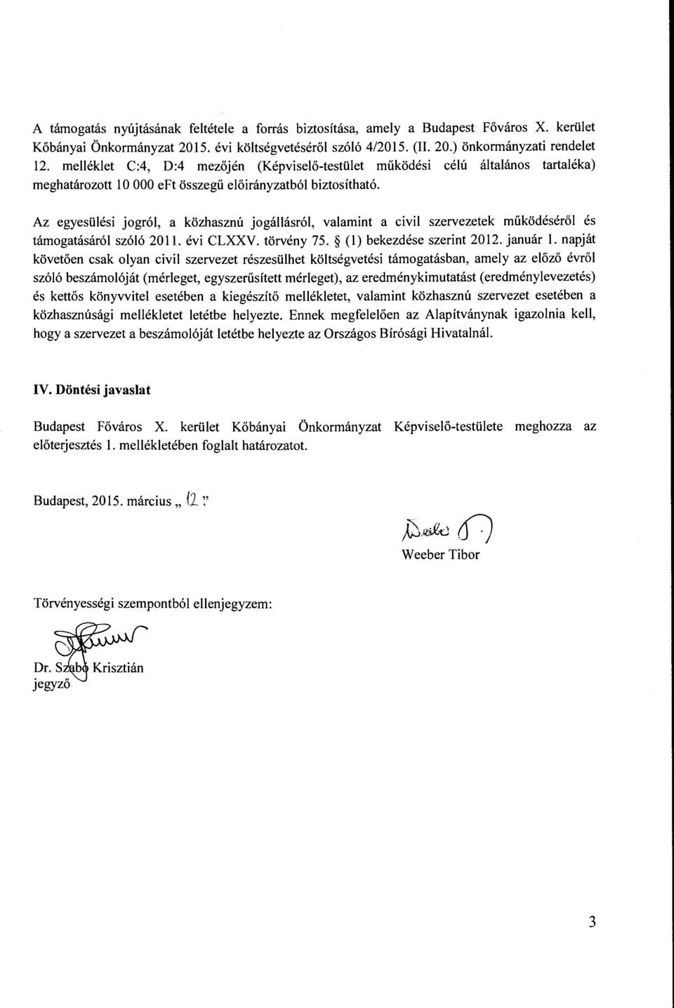 Az egyesülési jogról, a közhasznú jogállásról, valamint a civil szervezetek működéséről és támogatásáról szóló 2011. évi CLXXV. törvény 75. (l) bekezdése szerint 2012. január l.