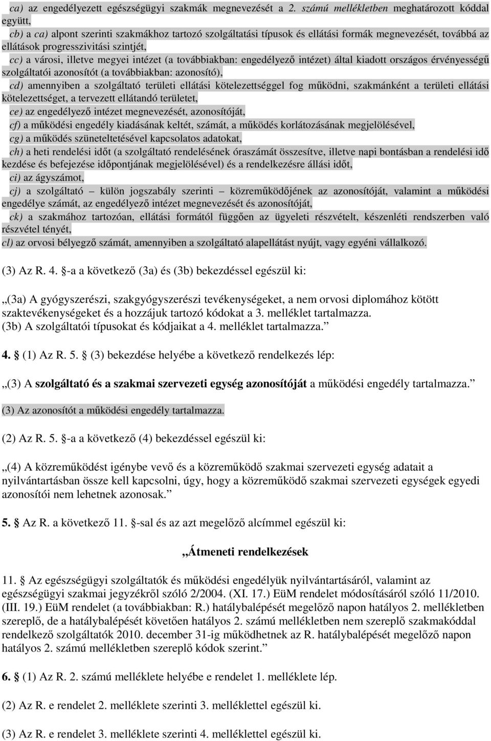 a városi, illetve megyei intézet (a továbbiakban: engedélyezı intézet) által kiadott országos érvényességő szolgáltatói azonosítót (a továbbiakban: azonosító), cd) amennyiben a szolgáltató területi