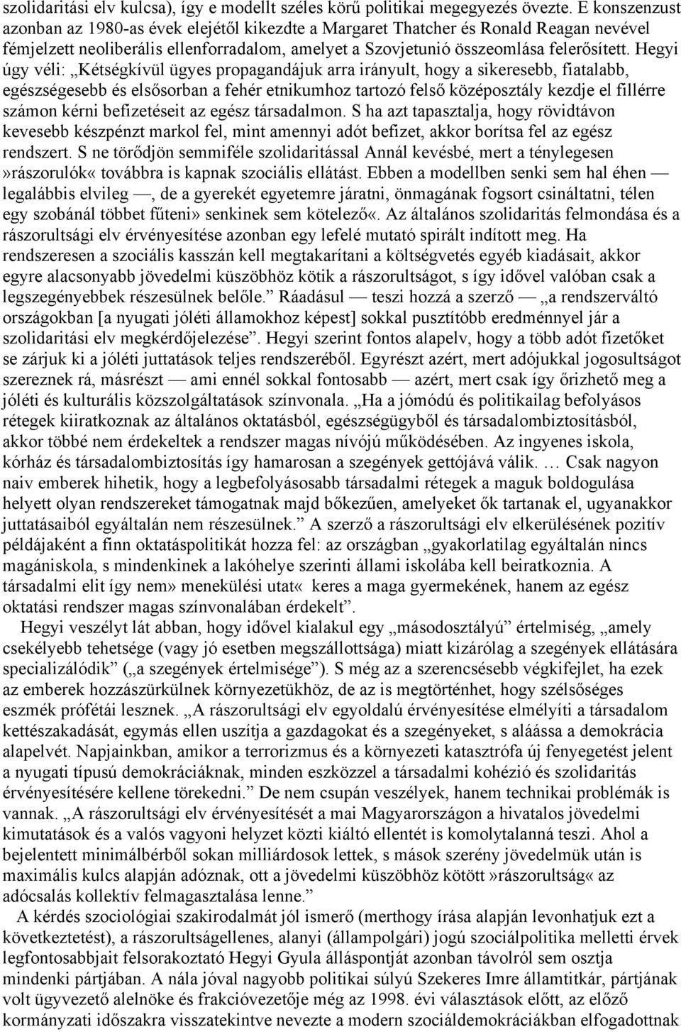 Hegyi úgy véli: Kétségkívül ügyes propagandájuk arra irányult, hogy a sikeresebb, fiatalabb, egészségesebb és elsősorban a fehér etnikumhoz tartozó felső középosztály kezdje el fillérre számon kérni