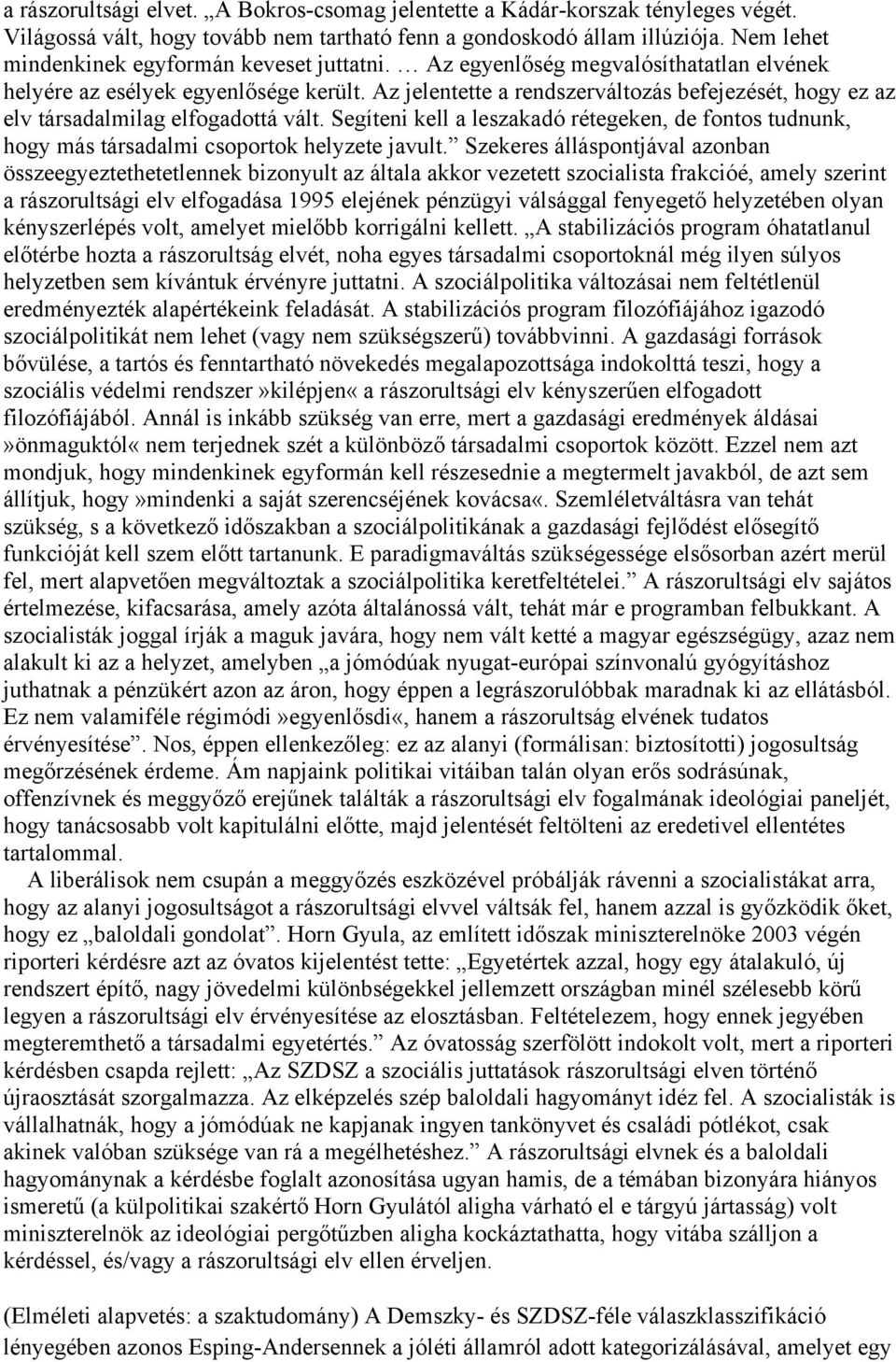 Az jelentette a rendszerváltozás befejezését, hogy ez az elv társadalmilag elfogadottá vált. Segíteni kell a leszakadó rétegeken, de fontos tudnunk, hogy más társadalmi csoportok helyzete javult.