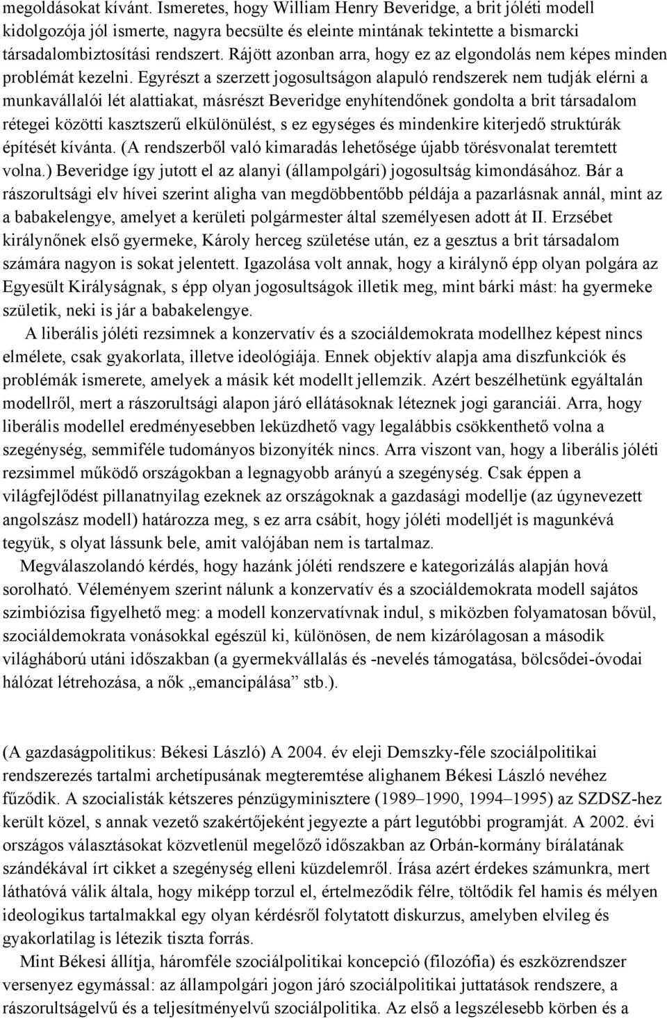 Egyrészt a szerzett jogosultságon alapuló rendszerek nem tudják elérni a munkavállalói lét alattiakat, másrészt Beveridge enyhítendőnek gondolta a brit társadalom rétegei közötti kasztszerű