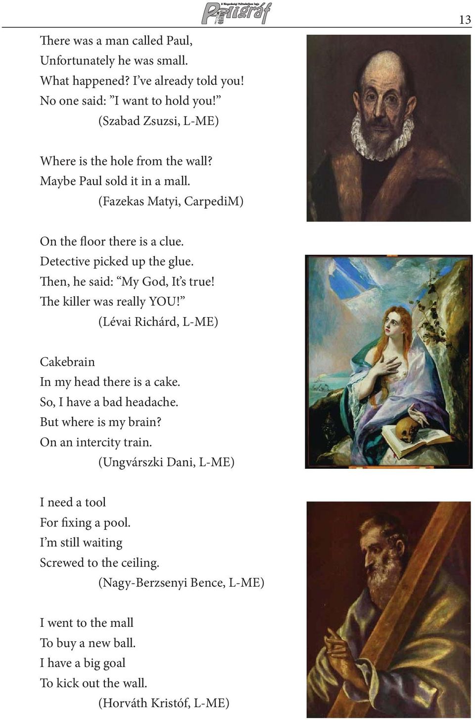 Then, he said: My God, It s true! The killer was really YOU! (Lévai Richárd, L-ME) Cakebrain In my head there is a cake. So, I have a bad headache. But where is my brain?