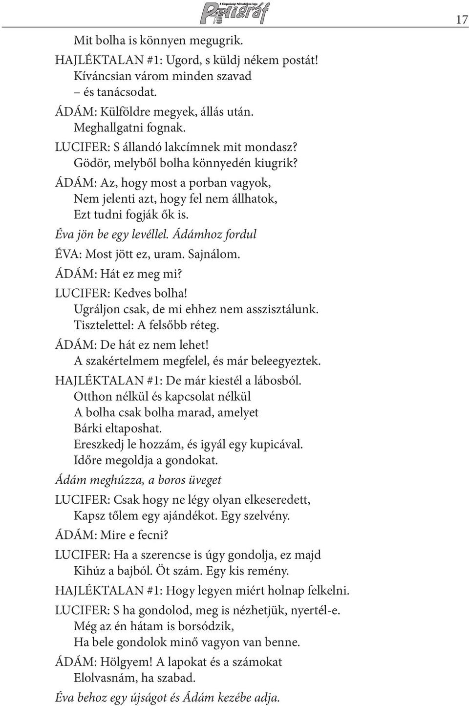 Éva jön be egy levéllel. Ádámhoz fordul ÉVA: Most jött ez, uram. Sajnálom. ÁDÁM: Hát ez meg mi? LUCIFER: Kedves bolha! Ugráljon csak, de mi ehhez nem asszisztálunk. Tisztelettel: A felsőbb réteg.