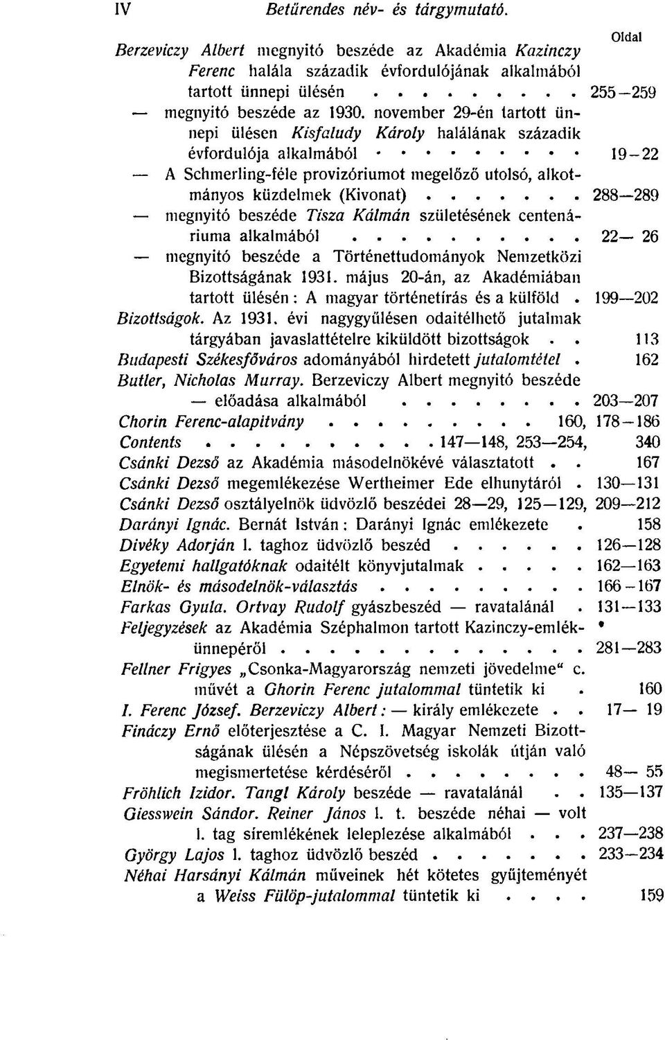 november 29-én tartott ünnepi ülésen Kisfaludy Károly halálának századik évfordulója alkalmából 19-22 A Schmerling-féle provizóriumot megelőző utolsó, alkotmányos küzdelmek (Kivonat) 288 289 megnyitó