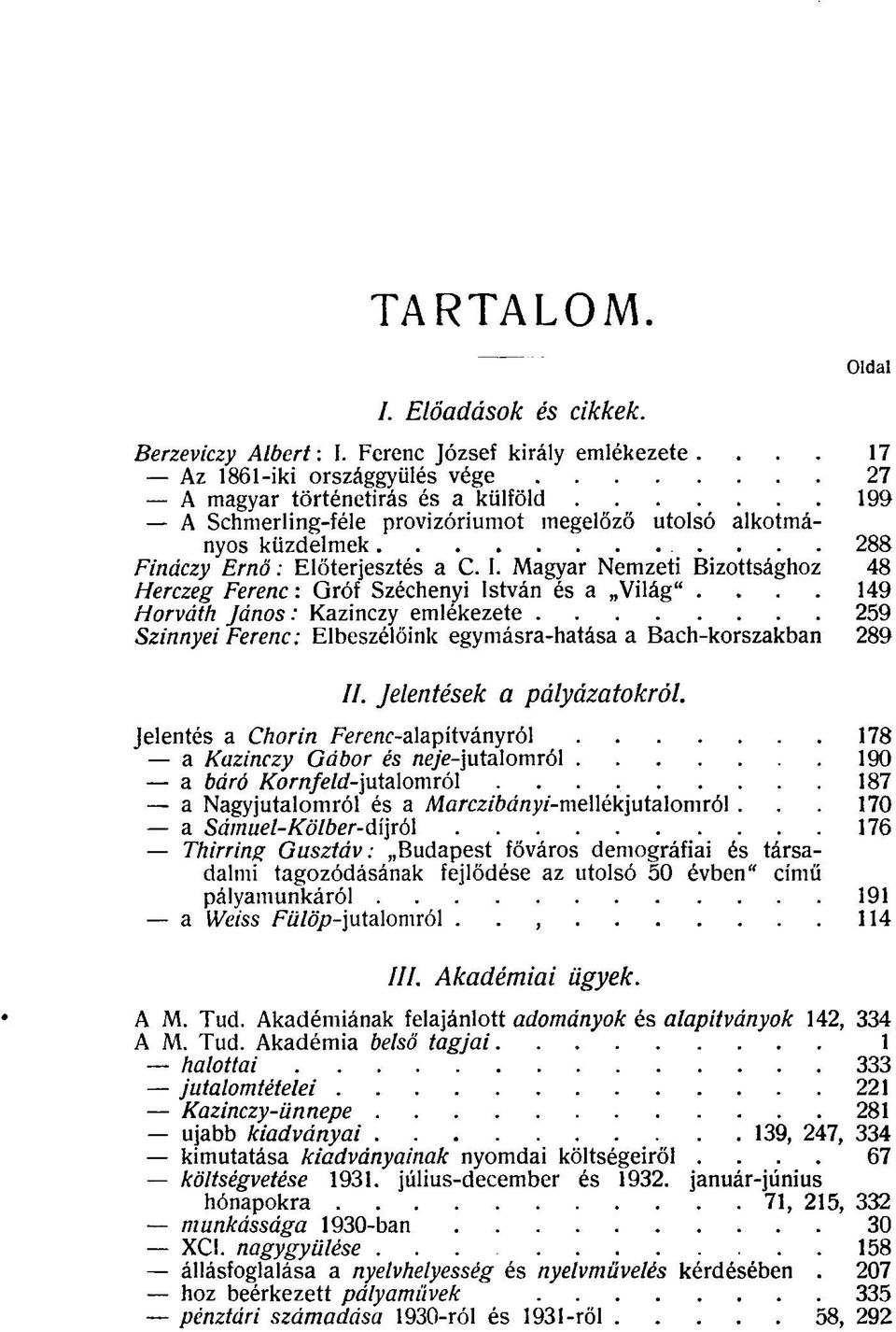 Magyar Nemzeti Bizottsághoz 48 Herczeg Ferenc : Qróf Széchenyi István és a Világ".... 149 Horváth János : Kazinczy emlékezete 259 Szinnyei Ferenc: Elbeszélőink egymásra-hatása a Bach-korszakban 289 II.