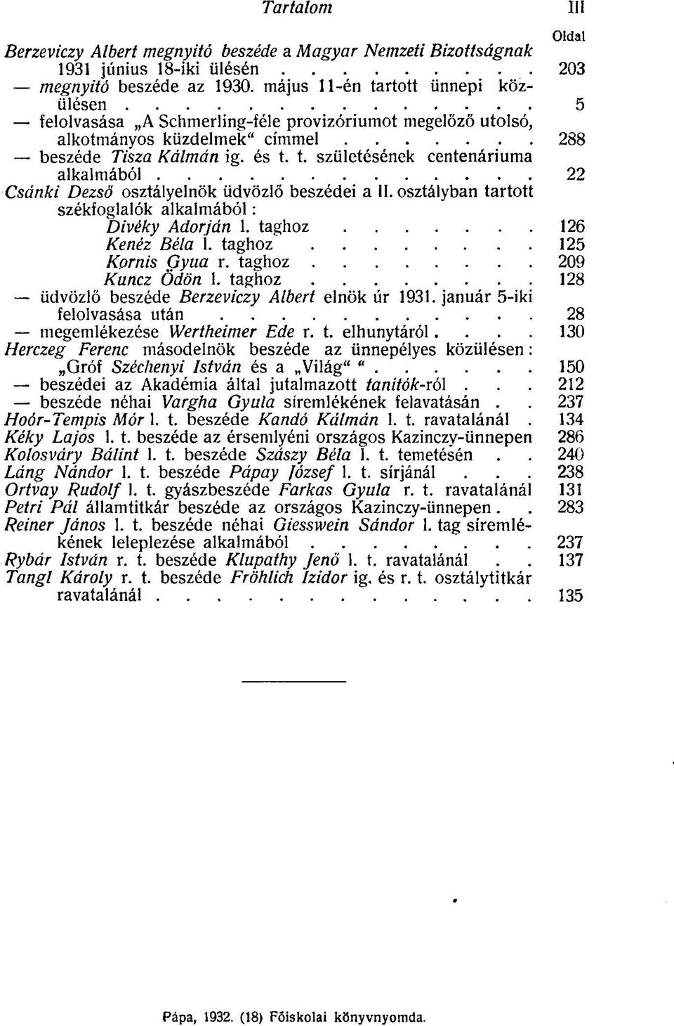 osztályban tartott székfoglalók alkalmából : Divéky Adorján 1. taghoz 126 Kenéz Béla 1. taghoz 125 Kprnis Gyua r. taghoz 209 Kuncz Ödön 1. taghoz 128 üdvözlő beszéde Berzeviczy Albert elnök úr 1931.