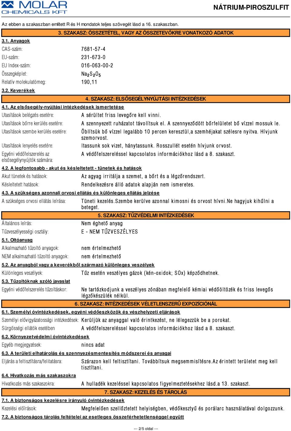 0,11 3.2. Keverékek 4.1. Az elsősegély-nyújtási intézkedések ismertetése Utasítások belégzés esetére: Utasítások bõrre kerülés esetére: Utasítások szembe kerülés esetére: Utasítások lenyelés esetére: