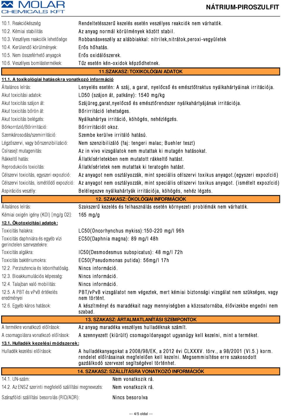 10.6. Veszélyes bomlástermékek: Tûz esetén kén-oxidok képzõdhetnek. 11.1. A toxikológiai hatásokra vonatkozó információ Akut toxicitási adatok: Akut toxicitás szájon át: Akut toxicitás bõrön át: Akut