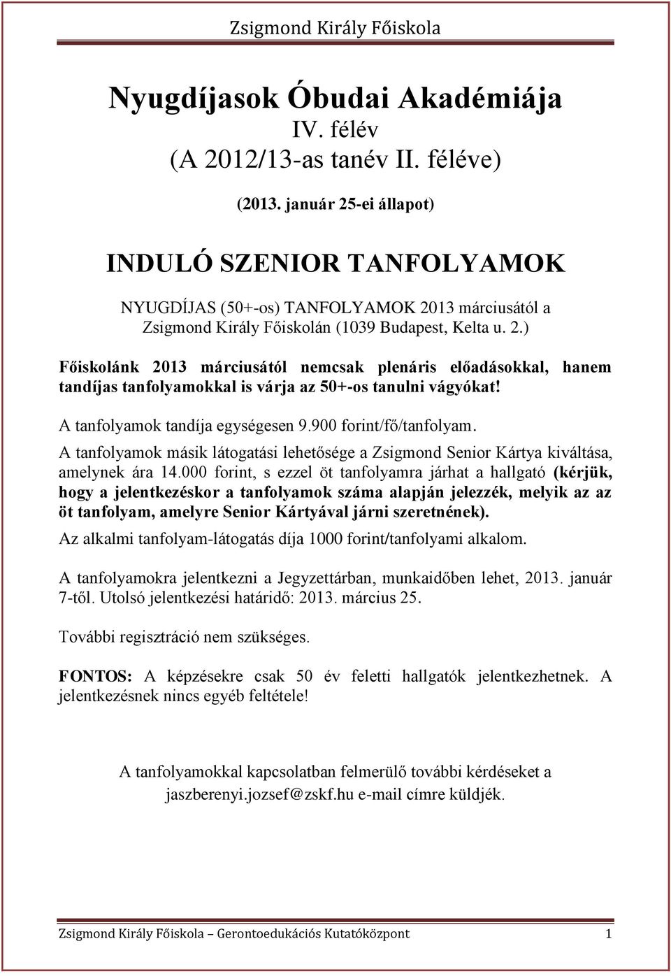 A tanfolyamok tandíja egységesen 9.900 forint/fő/tanfolyam. A tanfolyamok másik látogatási lehetősége a Zsigmond Senior Kártya kiváltása, amelynek ára 14.