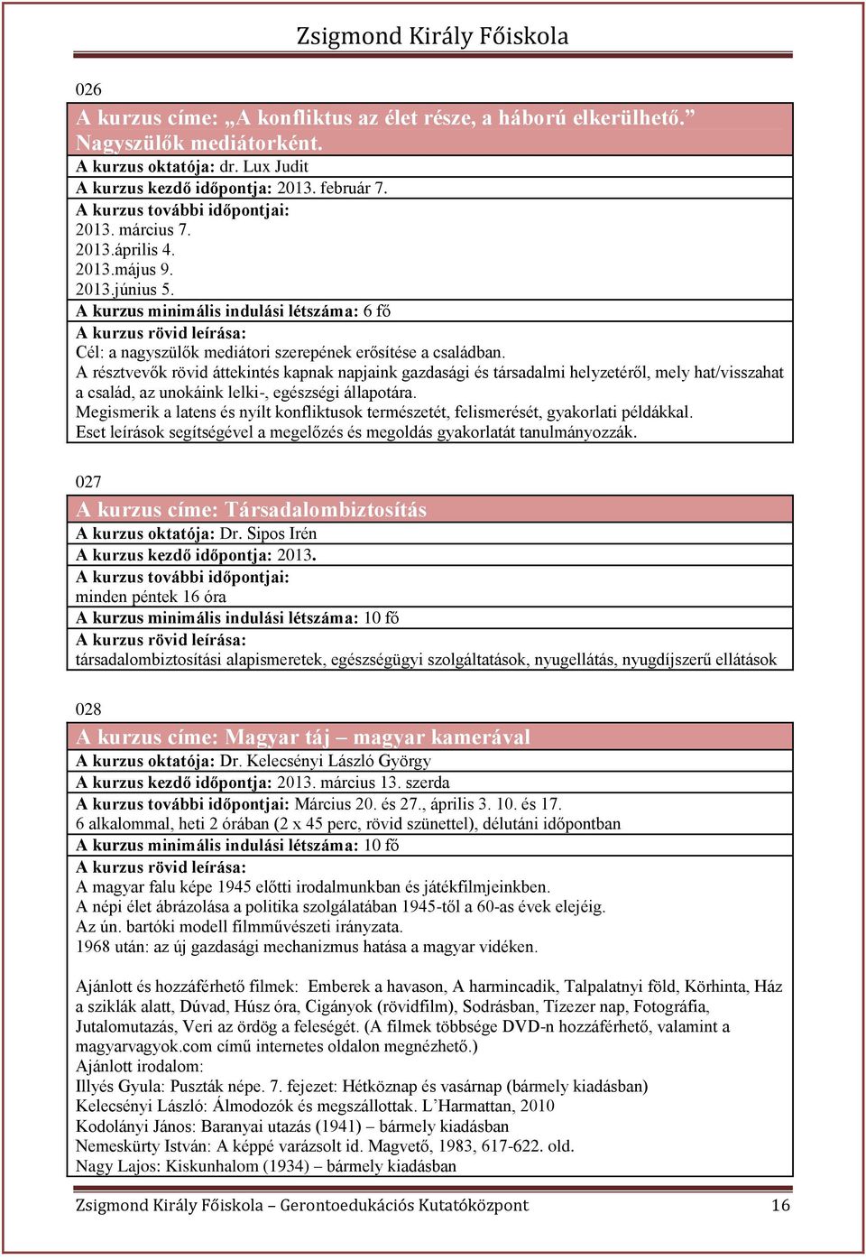 A résztvevők rövid áttekintés kapnak napjaink gazdasági és társadalmi helyzetéről, mely hat/visszahat a család, az unokáink lelki-, egészségi állapotára.