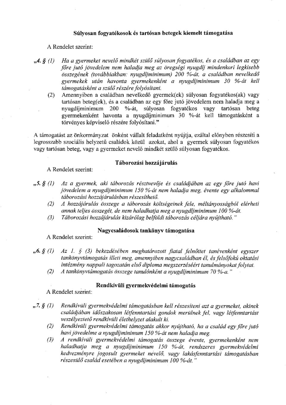 nyugdíjminimum) 200 %-át, a családban nevelkedő gyermekek után havonta gyermekenként a nyugdíjminimum 30 %-át kell támogatásként a szülő részére folyósítani.