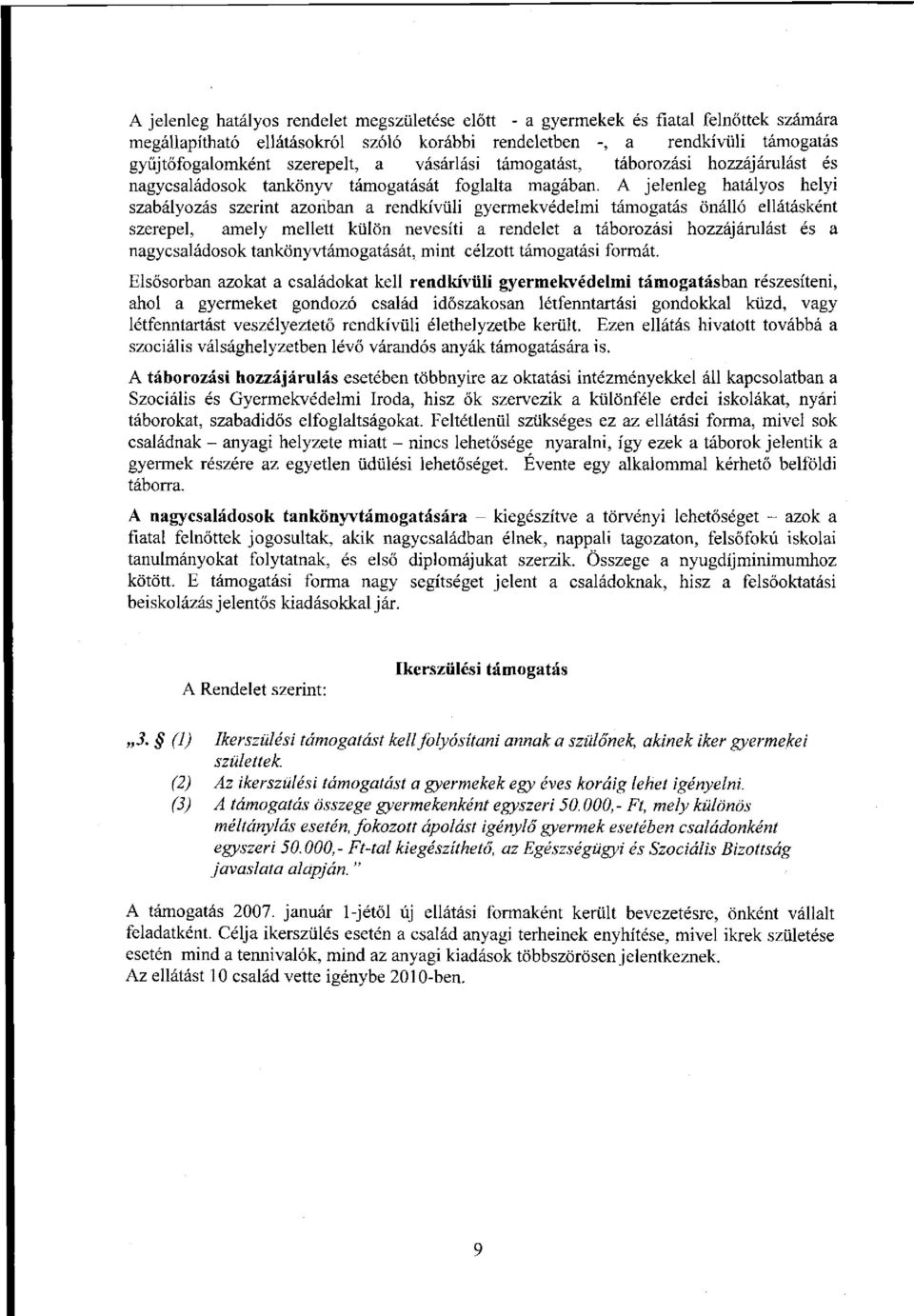 A jelenleg hatályos helyi szabályozás szerint azonban a rendkívüli gyermekvédelmi támogatás önálló ellátásként szerepel, amely mellett külön nevesíti a rendelet a táborozási hozzájárulást és a