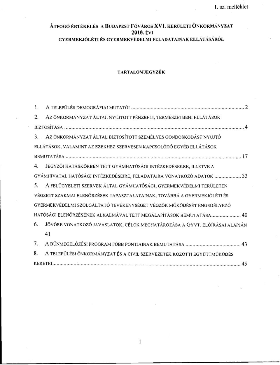 AZ ÖNKORMÁNYZAT ÁLTAL BIZTOSÍTOTT SZEMÉLYES GONDOSKODÁST NYÚJTÓ ELLÁTÁSOK, VALAMINT AZ EZEKHEZ SZERVESEN KAPCSOLÓDÓ EGYÉB ELLÁTÁSOK BEMUTATÁSA 17 4.