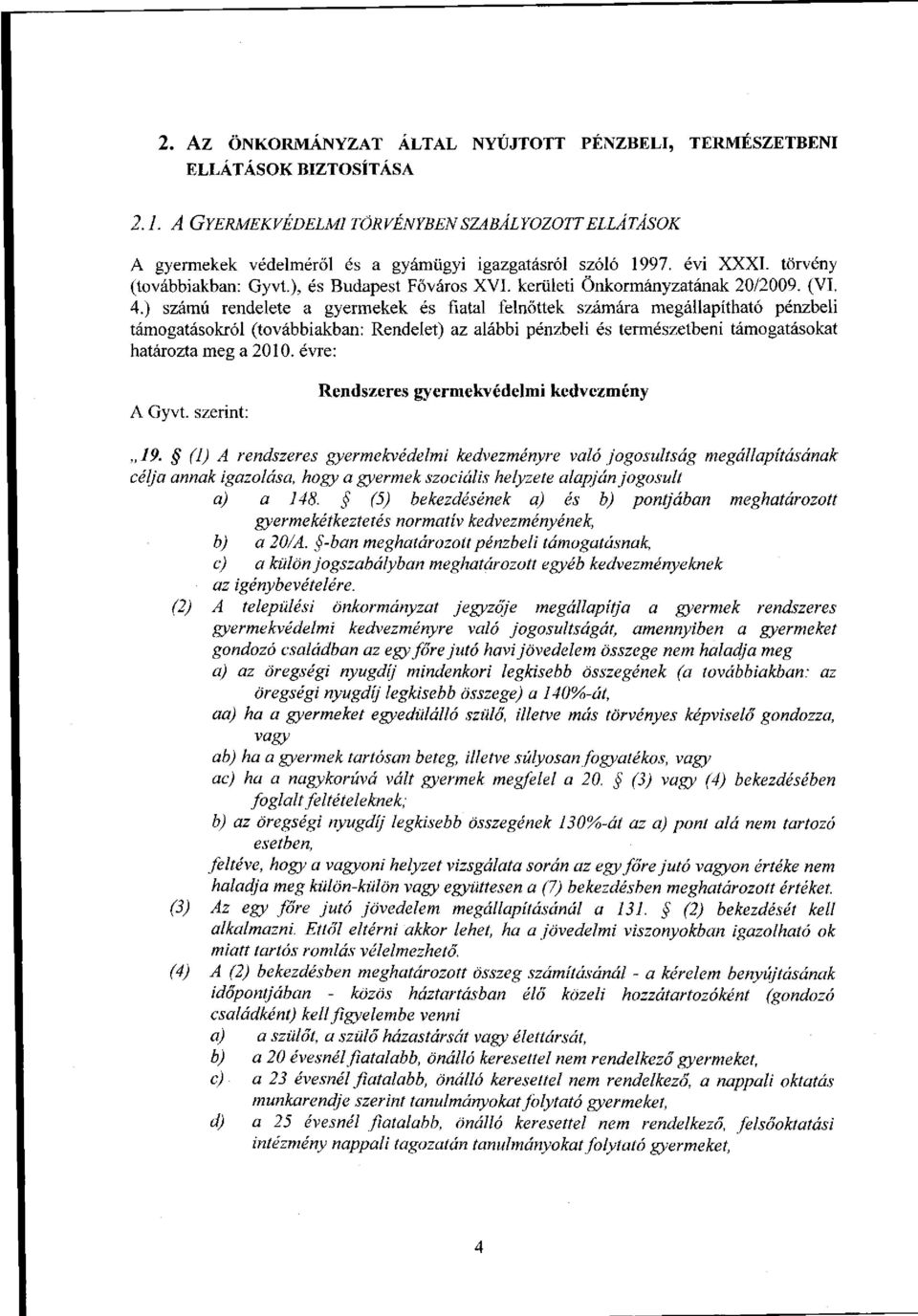 ) számú rendelete a gyermekek és fiatal felnőttek számára megállapítható pénzbeli támogatásokról (továbbiakban: Rendelet) az alábbi pénzbeli és természetbeni támogatásokat határozta meg a 2010.