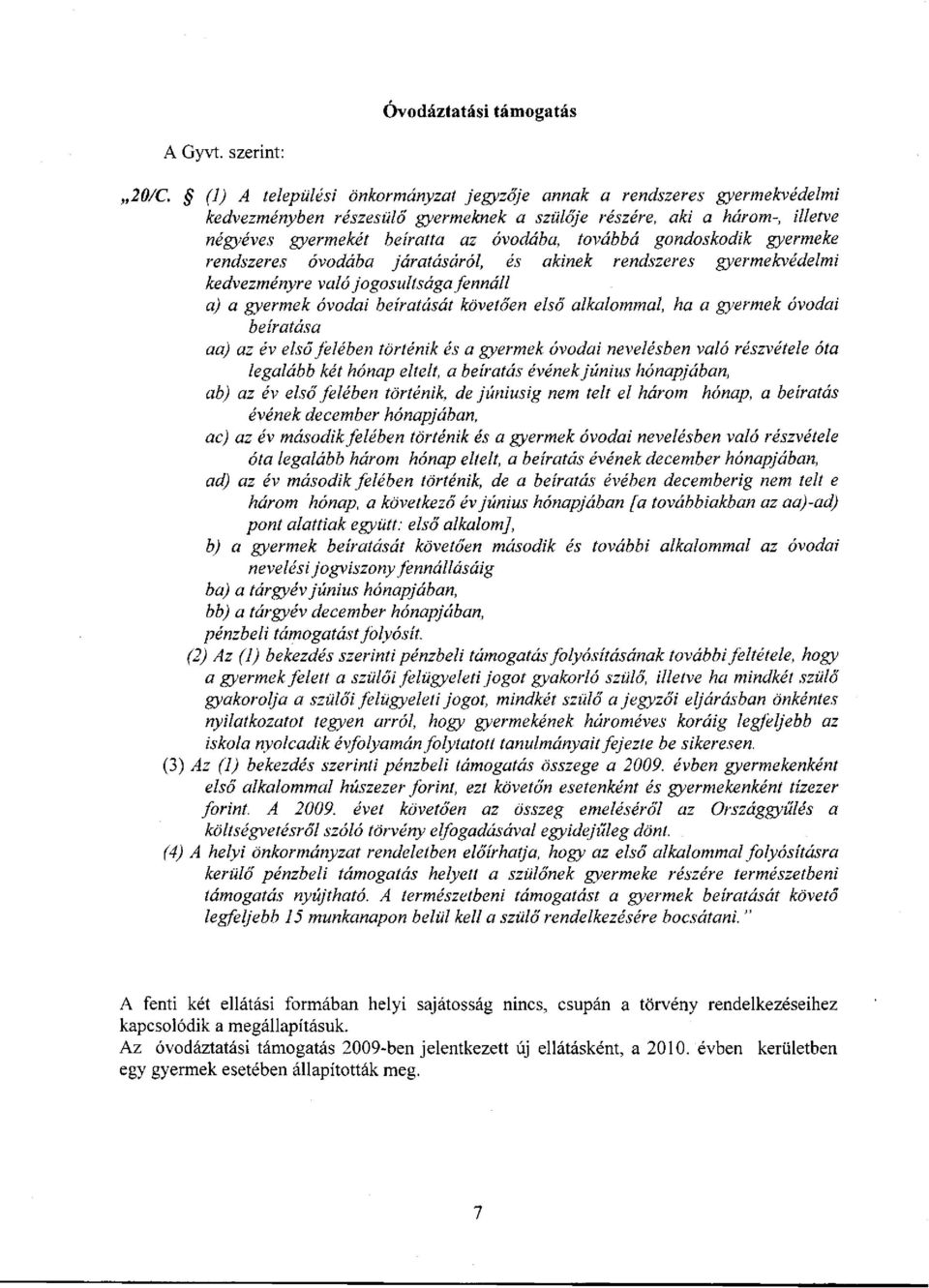 gondoskodik gyermeke rendszeres óvodába járatásáról, és akinek rendszeres gyermekvédelmi kedvezményre való jogosultsága fennáll a) a gyermek óvodai beíratását követően első alkalommal, ha a gyermek