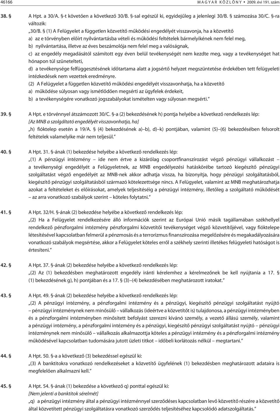 nyilvántartása, illetve az éves beszámolója nem felel meg a valóságnak, c) az engedély megadásától számított egy éven belül tevékenységét nem kezdte meg, vagy a tevékenységet hat hónapon túl