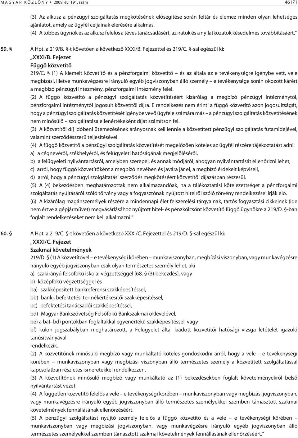 (4) A többes ügynök és az alkusz felelõs a téves tanácsadásért, az iratok és a nyilatkozatok késedelmes továbbításáért. 59. A Hpt. a 219/B. -t köve tõen a következõ XXXI/B. Fejezettel és 219/C.