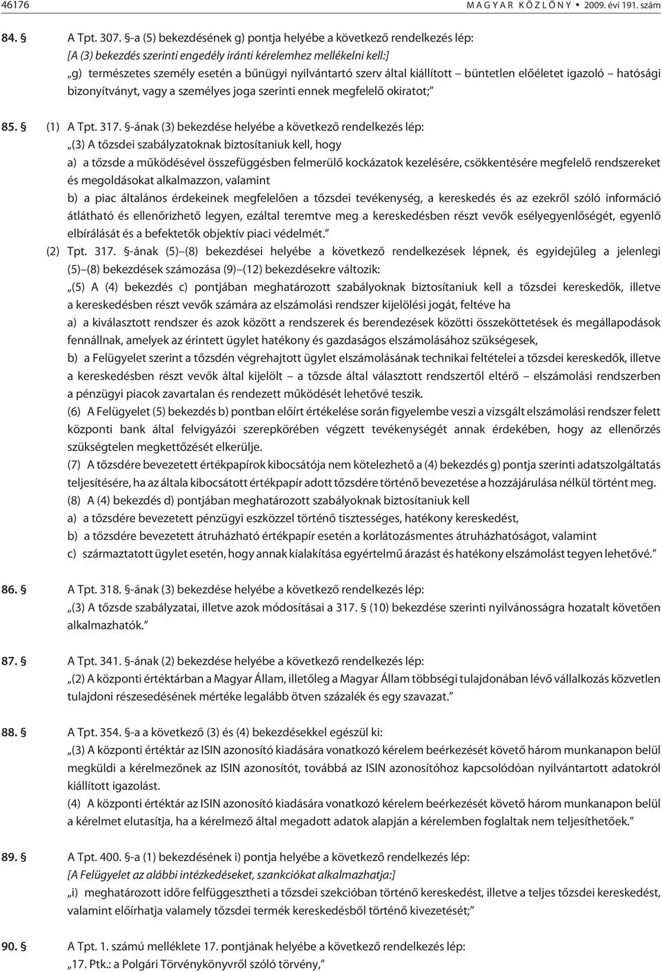 által kiállított büntetlen elõéletet igazoló hatósági bizonyítványt, vagy a személyes joga szerinti ennek megfelelõ okiratot; 85. (1) A Tpt. 317.