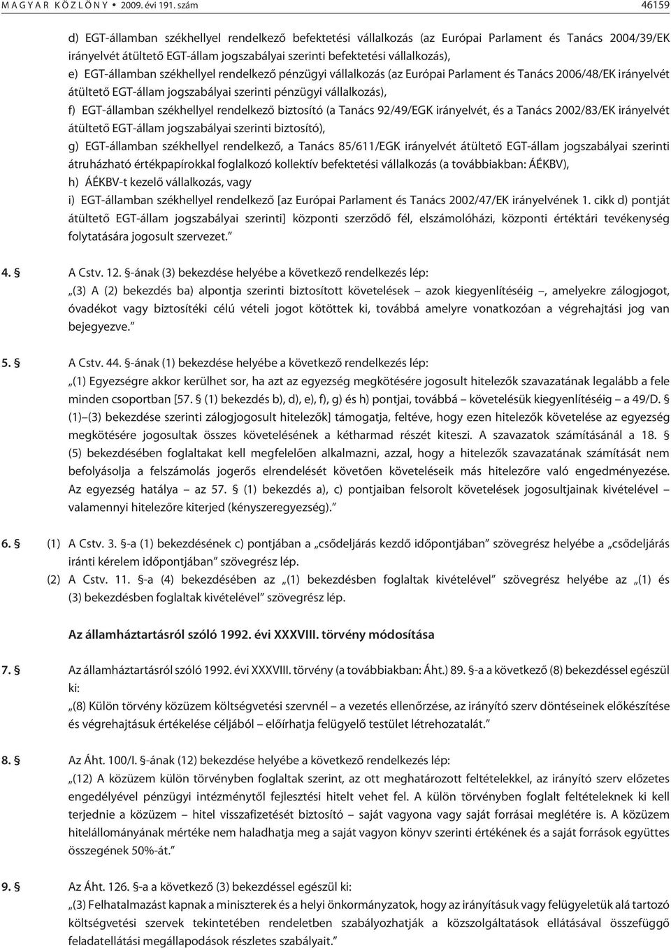 EGT-államban székhellyel rendelkezõ pénzügyi vállalkozás (az Európai Parlament és Tanács 2006/48/EK irányelvét átültetõ EGT-állam jogszabályai szerinti pénzügyi vállalkozás), f) EGT-államban