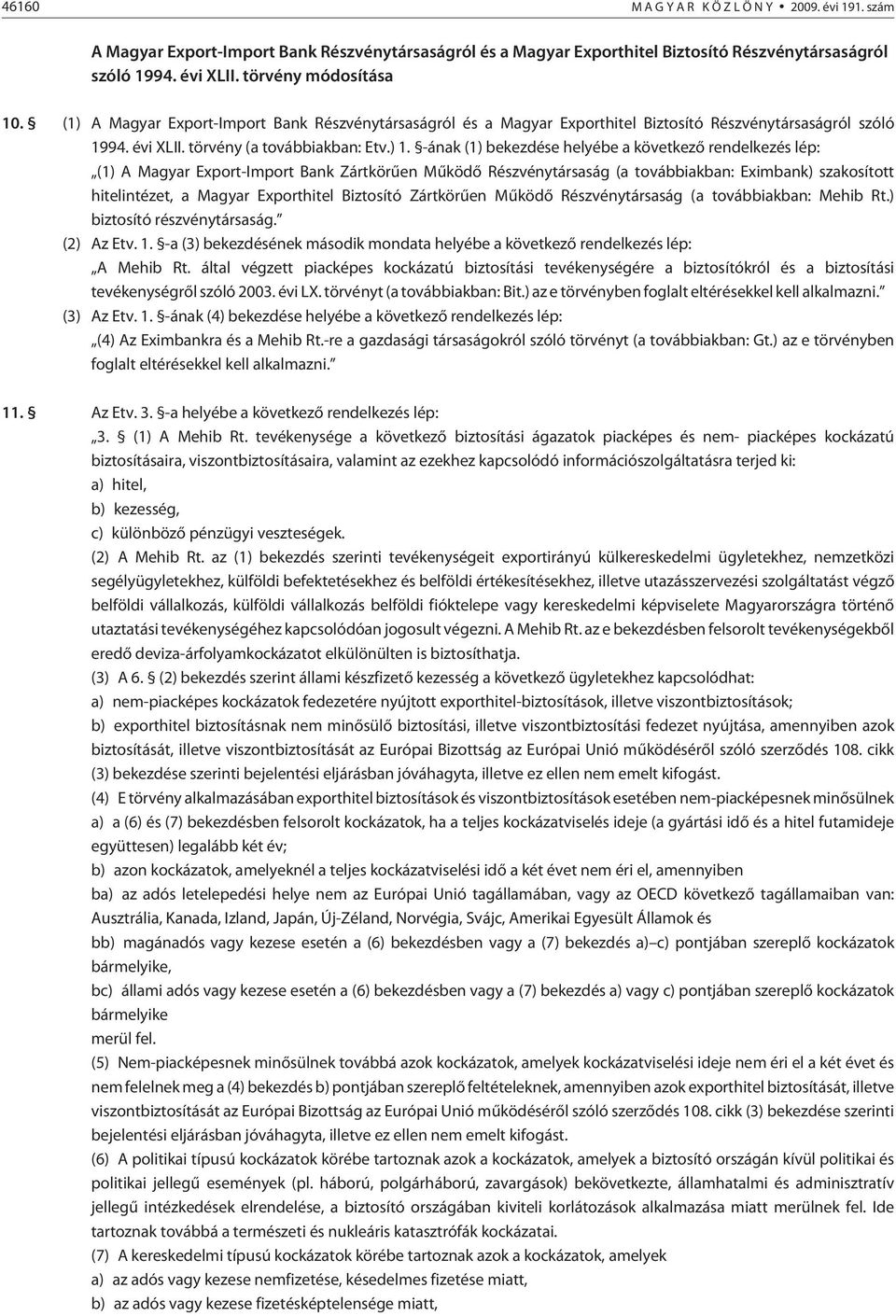 -ának (1) bekezdése helyébe a következõ rendelkezés lép: (1) A Magyar Export-Import Bank Zártkörûen Mûködõ Részvénytársaság (a továb biak ban: Eximbank) szakosított hitelintézet, a Magyar Exporthitel