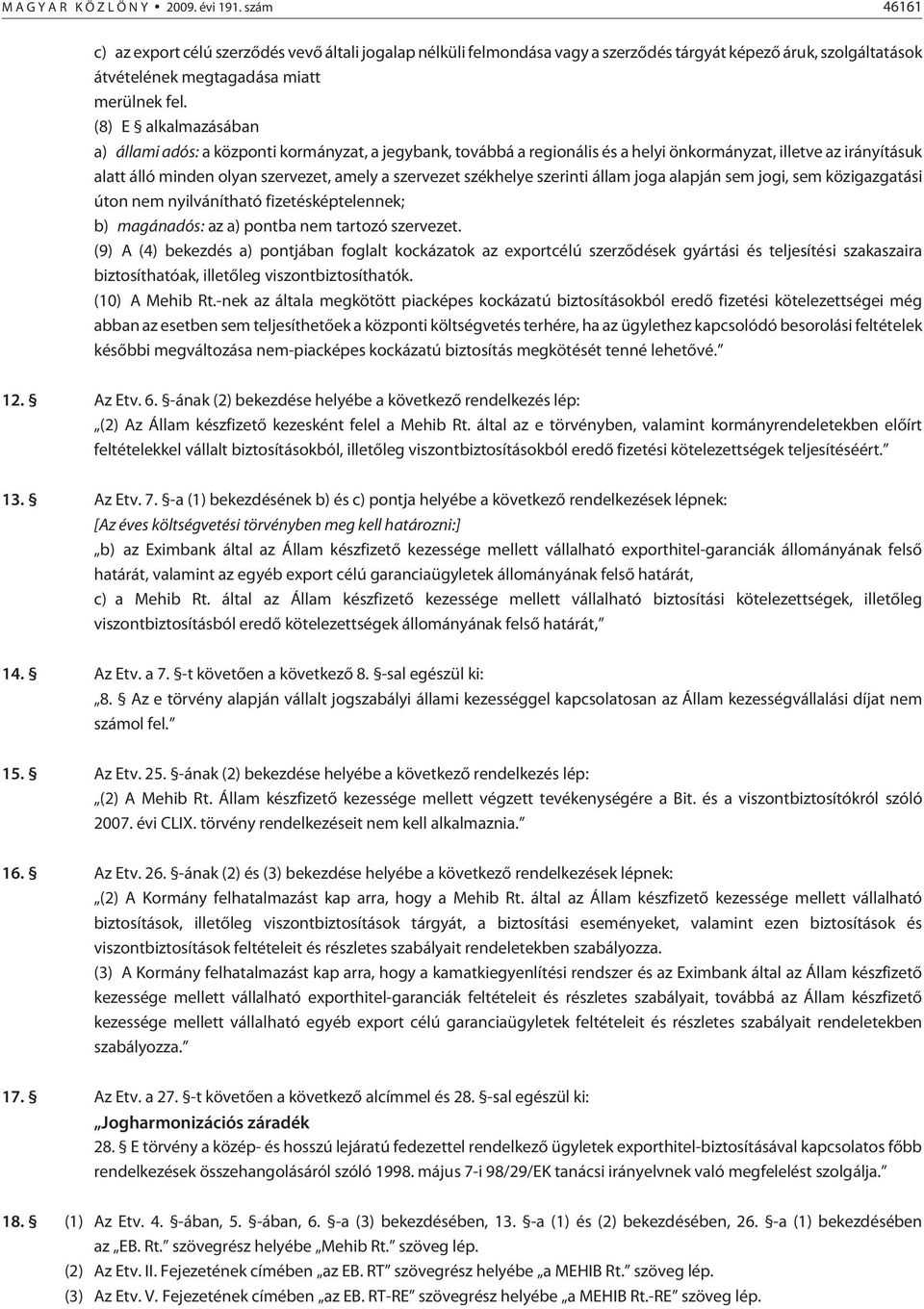 (8) E alkalmazásában a) állami adós: a központi kormányzat, a jegybank, továbbá a regionális és a helyi önkormányzat, illetve az irányításuk alatt álló minden olyan szervezet, amely a szervezet