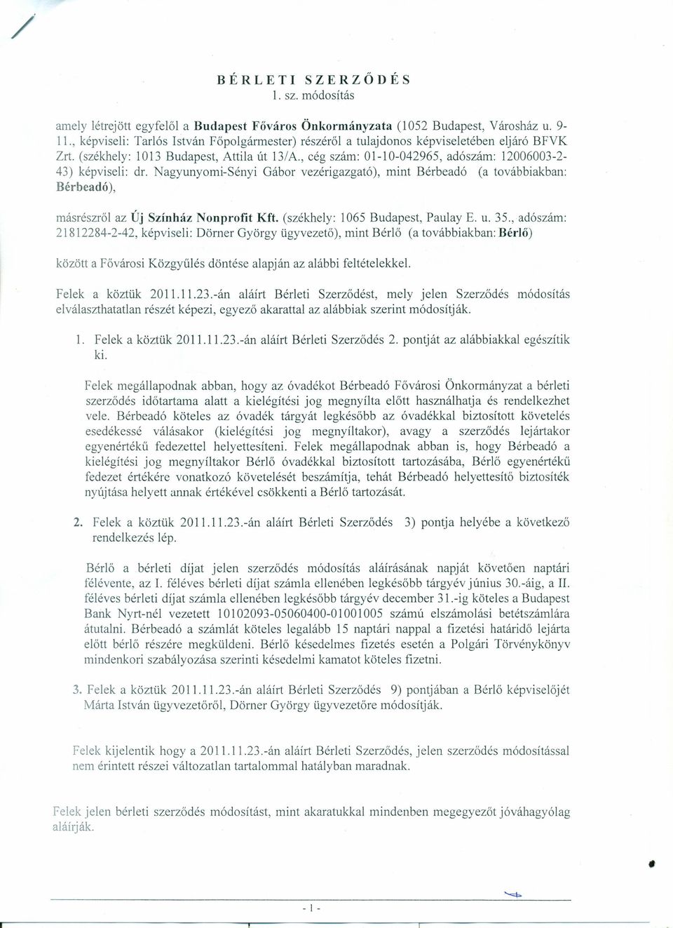 , cég szám: 01-10-042965, adószám: 12006003-2- 43) képviseli: dr. Nagyunyomi-Sényi Gábor vezérigazgató), mint Bérbeadó (a továbbiakban: Bérbeadó), másrészről az Új Színház Nonprofit Kft.