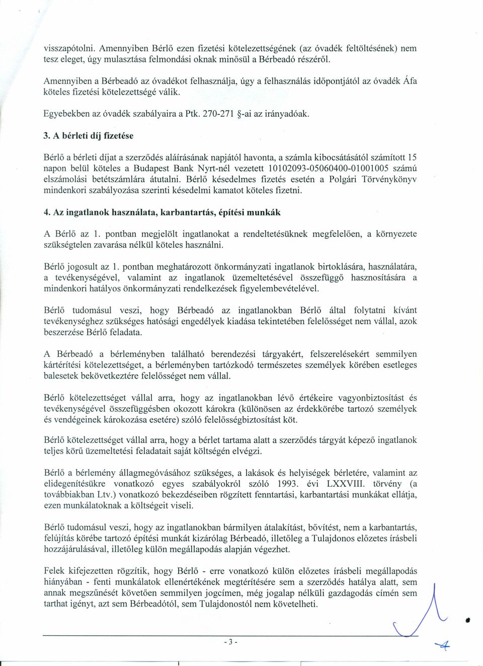 3. A bérleti díj fizetése Bérlő a bérleti díjat a szerződés aláírásának napjától havonta, a számla kibocsátásától számított 15 napon belül köteles a Budapest Bank Nyrt-nél vezetett