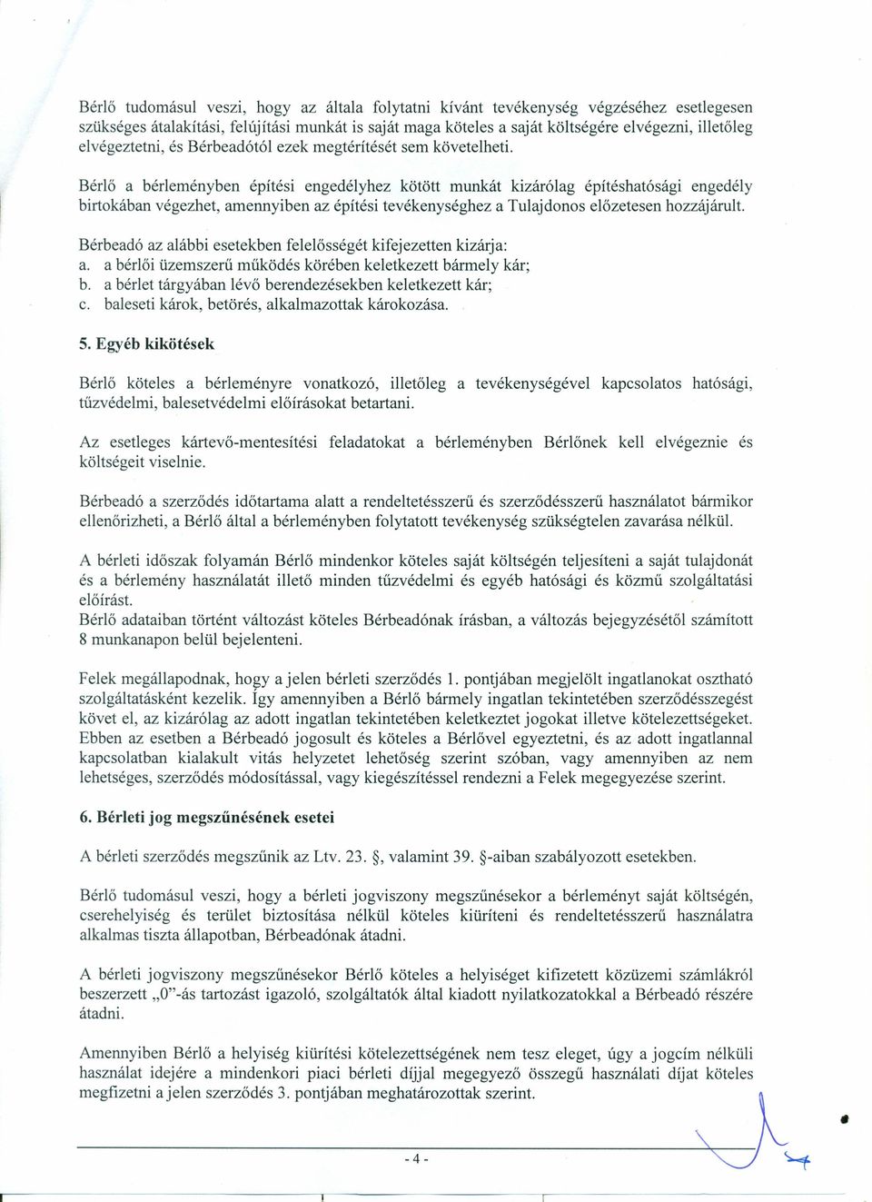 Bérlő a bérleményben építési engedélyhez kötött munkát kizárólag építéshatósági engedély birtokában végezhet, amennyiben az építési tevékenységhez a Tulajdonos előzetesen hozzájárult.