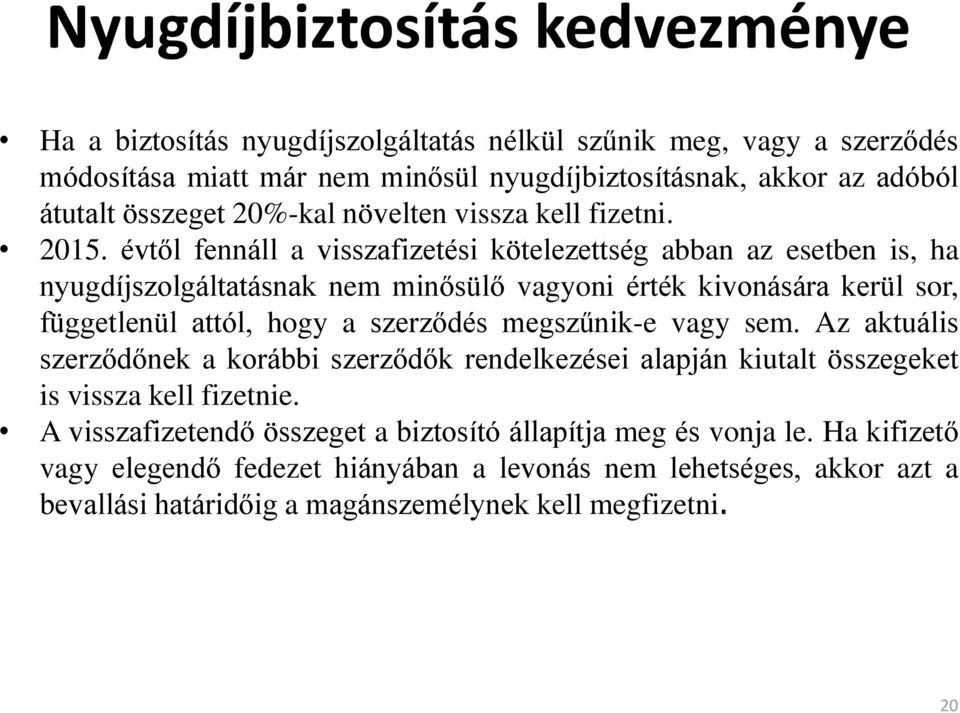 évtől fennáll a visszafizetési kötelezettség abban az esetben is, ha nyugdíjszolgáltatásnak nem minősülő vagyoni érték kivonására kerül sor, függetlenül attól, hogy a szerződés