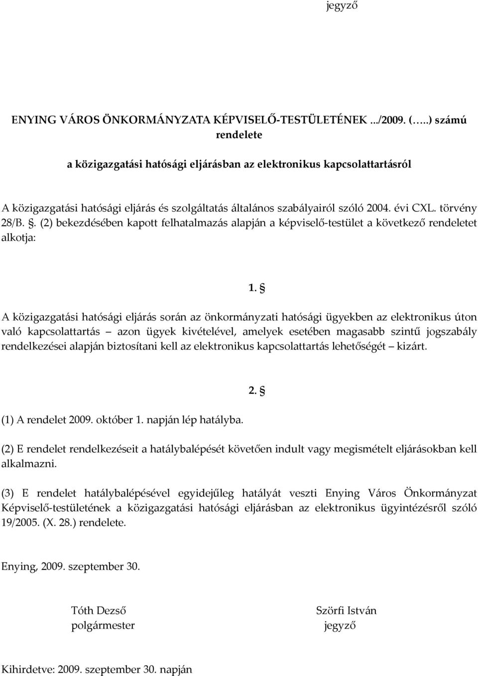 . (2) bekezdésében kapott felhatalmazás alapján a képviselő-testület a következő t alkotja: A közigazgatási hatósági eljárás során az önkormányzati hatósági ügyekben az elektronikus úton való