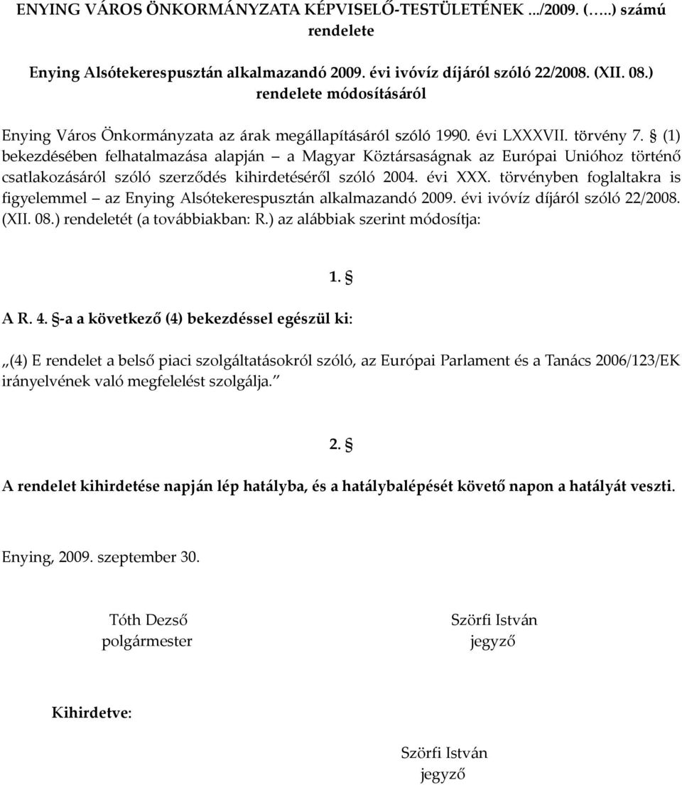 (1) bekezdésében felhatalmazása alapján a Magyar Köztársaságnak az Európai Unióhoz történő csatlakozásáról szóló szerződés kihirdetéséről szóló 2004. évi XXX.
