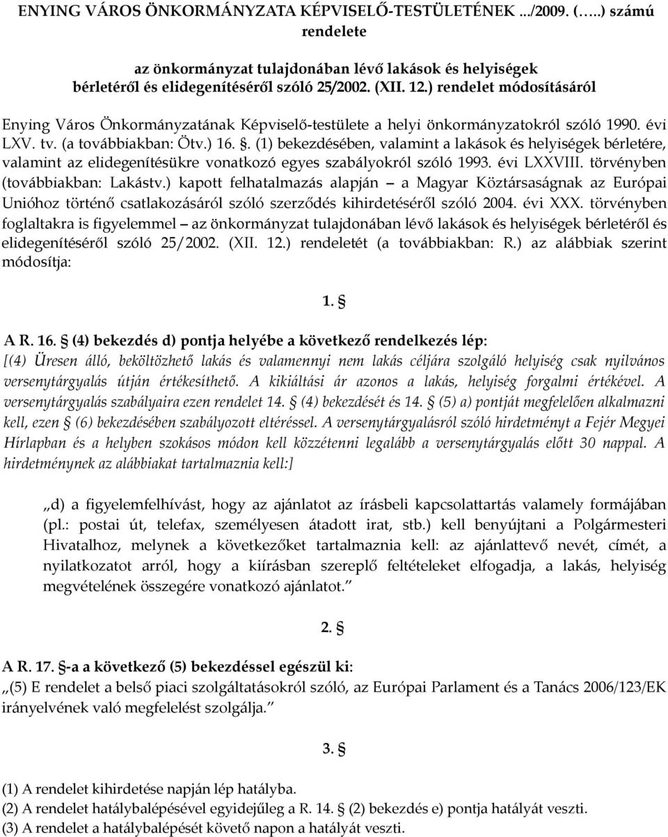 . (1) bekezdésében, valamint a lakások és helyiségek bérletére, valamint az elidegenítésükre vonatkozó egyes szabályokról szóló 1993. évi LXXVIII. törvényben (továbbiakban: Lakástv.