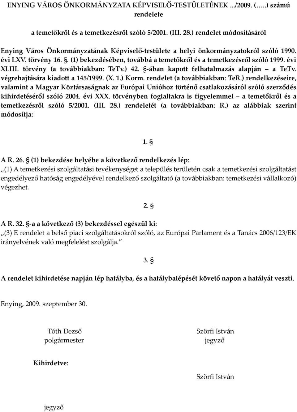 . (1) bekezdésében, továbbá a temetőkről és a temetkezésről szóló 1999. évi XLIII. törvény (a továbbiakban: TeTv.) 4-ában kapott felhatalmazás alapján a TeTv. végrehajtására kiadott a 145/1999. (X. 1.) Korm.